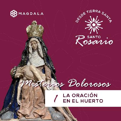 Primer Misterio Doloroso: La oración en el Huerto