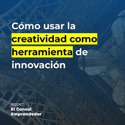 Cómo usar la creatividad como herramienta de innovación