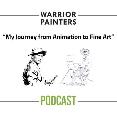 “My Journey from Animation to Fine Art" Warrior Painters Podcast [037]