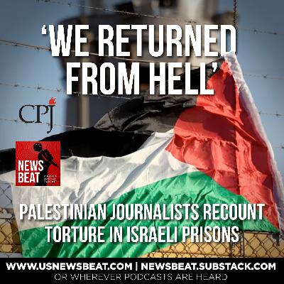 ‘We Returned From Hell’: Palestinian Journalists Recount Torture in Israeli Prisons