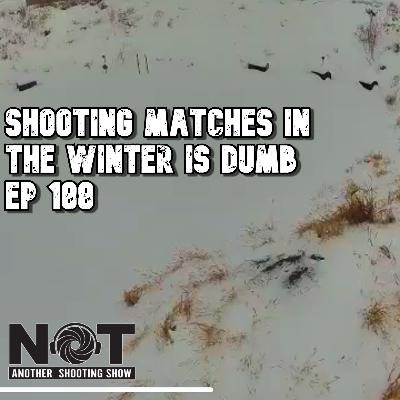 Shooting Matches in The Winter is Dumb - Ep 188