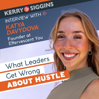 What Leaders Get Wrong About Hustle w/ Katya Davydova What Leaders Get Wrong About Hustle w/ Katya Davydova
