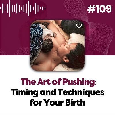 109: The Art of Pushing: Timing and Techniques for Your Birth