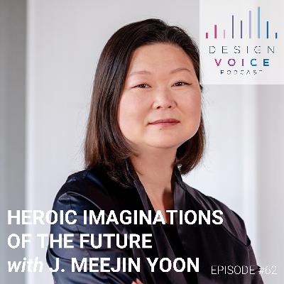#62 Heroic Imaginations of the Future with J. Meejin Yoon, Dean at the College of Architecture, Art, and Planning (AAP) at Cornell University