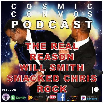 The Real Reason Will Smith Smacked Chris Rock : S5 Ep 10 (110) : Cosmic Convos Podcast The Real Reason Will Smith Smacked Chris Rock : S5 Ep 10 (110) : Cosmic Convos Podcast