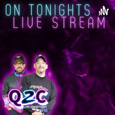 Q2C VR GAMER LIVE Episode #97 ”Better late then never”
