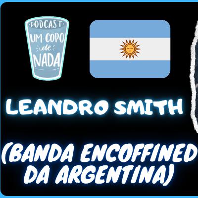 LEANDRO SMITH (BANDA ENCOFFINED DEATH METAL ARGENTINA) - UM COPO DE NADA PODCAST #071 LEANDRO SMITH (BANDA ENCOFFINED DEATH METAL ARGENTINA) - UM COPO DE NADA PODCAST #071