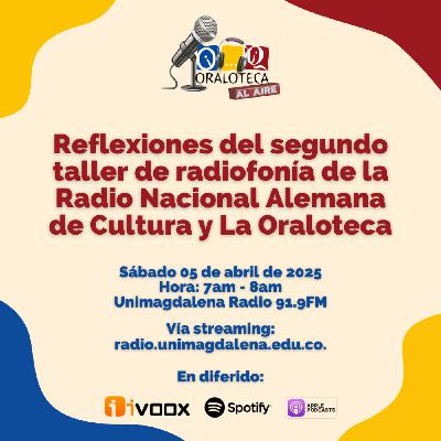 Reflexiones del segundo taller de radiofonía de la Radio Nacional Alemana de Cultura y La Oraloteca. 05/04/2025