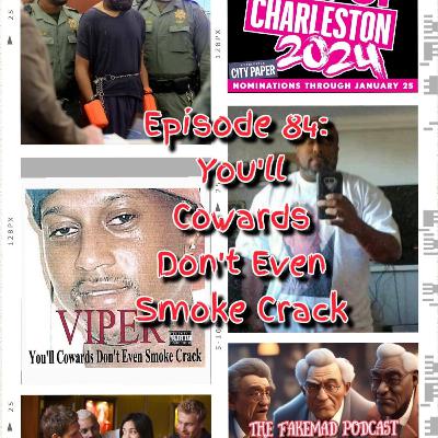 Ep 84: You'll Cowards Don't Even Smoke Crack Ep 84: You'll Cowards Don't Even Smoke Crack