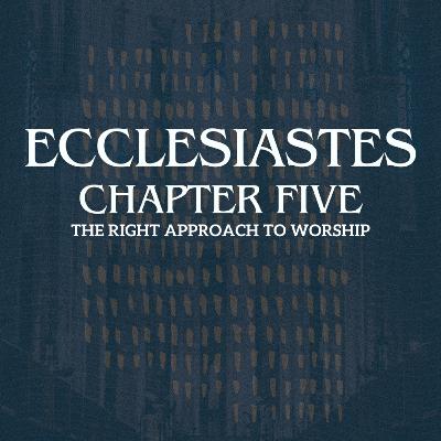 The Right Approach to Worship (Ecclesiastes 5:1-3)