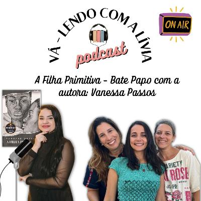#51 A Filha Primitiva - Bate papo com autor: Vanessa Passos