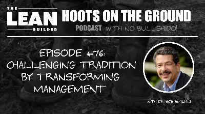 Challenging Tradition by Transforming Management with Dr Bob Emiliani (Episode 76)