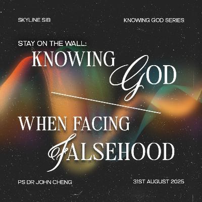 Stay On The Wall: Knowing God When Facing Falsehood - Knowing God Series - Ps Dr John Cheng Stay On The Wall: Knowing God When Facing Falsehood - Knowing God Series - Ps Dr John Cheng