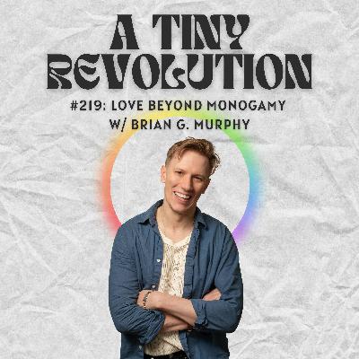 #219: Love Beyond Monogamy, w/ Brian G. Murphy #219: Love Beyond Monogamy, w/ Brian G. Murphy