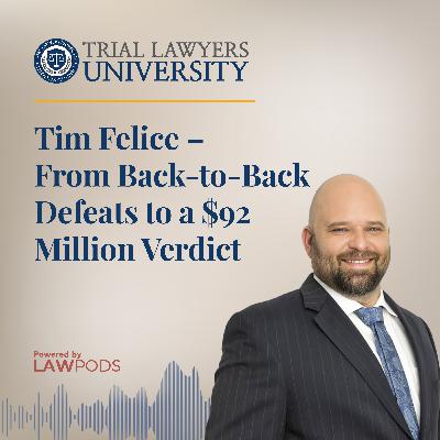 Tim Felice – From Back-to-Back Defeats to a $92 Million Verdict