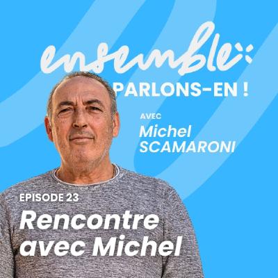 #23 • Rencontre avec Michel Scamaroni