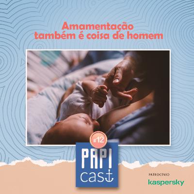 Ep. 12 - Amamentação também é coisa de homem