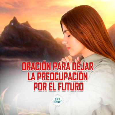 335. Oración Para Dejar La Preocupación Por El Futuro