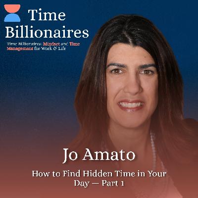 How to Find Hidden Time in Your Day with Jo Amato — Part 1 How to Find Hidden Time in Your Day with Jo Amato — Part 1