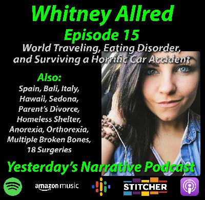 YN #15- Whitney Allred- World Traveling, Eating Disorder and Surviving a Horrific Accident YN #15- Whitney Allred- World Traveling, Eating Disorder and Surviving a Horrific Accident