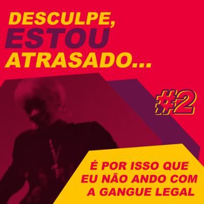 Desculpe, Estou Atrasado #2 | É por isso que eu não ando com a gangue legal