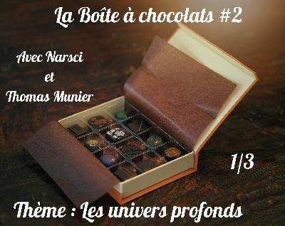Boîte à chocolat 2 : Les univers profonds - 1/3 Boîte à chocolat 2 : Les univers profonds - 1/3