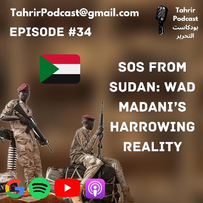 EP 34 - SOS from Sudan: Wad Madani's Harrowing Reality