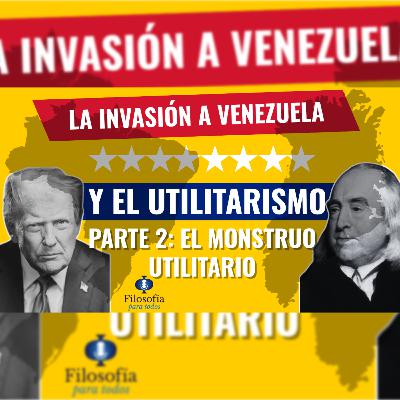 Episodio Especial: La invasión a Venezuela y el utilitarismo parte 2: el monstruo utilitario