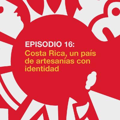 Ep16. Costa Rica, un país de artesanías con identidad