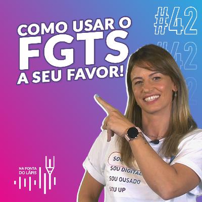 #42 Como usar o FGTS a favor dos seus objetivos #42 Como usar o FGTS a favor dos seus objetivos