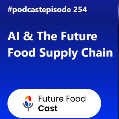 FFC #podcast 254- AI & The Future Food Supply Chain FFC #podcast 254- AI & The Future Food Supply Chain