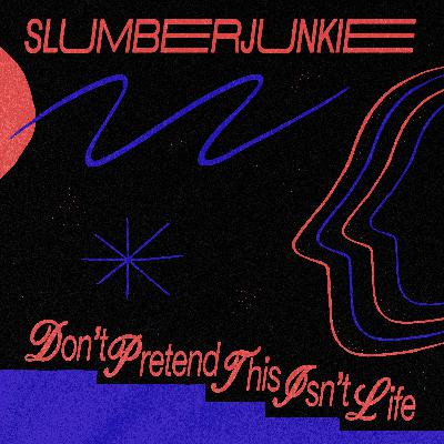 Slumberjunkie - Don't Pretend This Isn't Life
