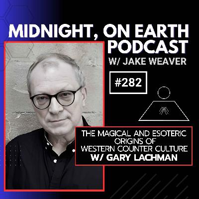 Episode 282 - The Magical and Esoteric Origins of Western Counter-Culture w/ Gary Lachman
