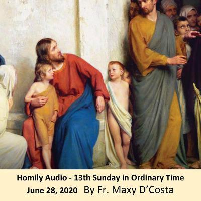 June 28, 2020 - (Homily Audio) - 13th Sunday in Ordinary Time - Fr. Maxy D'Costa June 28, 2020 - (Homily Audio) - 13th Sunday in Ordinary Time - Fr. Maxy D'Costa