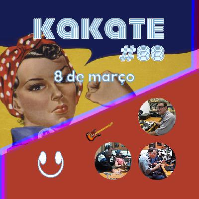 Kakate #88: Oito de Março