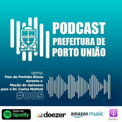 Fala do Prefeito Eliseu durante a Moção de Aplausos para o Dr. Carlos Mattioli | Podcast Prefeitura de Porto União | #005
