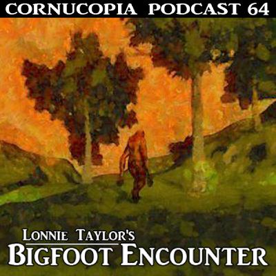 Cornucopia Radio Podcast 64: Lonnie Taylor's Bigfoot Encounter Cornucopia Radio Podcast 64: Lonnie Taylor's Bigfoot Encounter