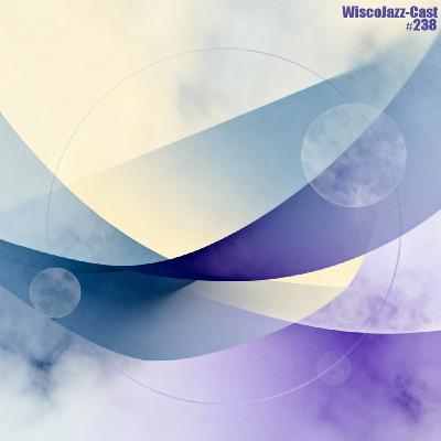 Episode 238: WiscoJazz-Cast: Episode 238 [DOWNTEMPO]