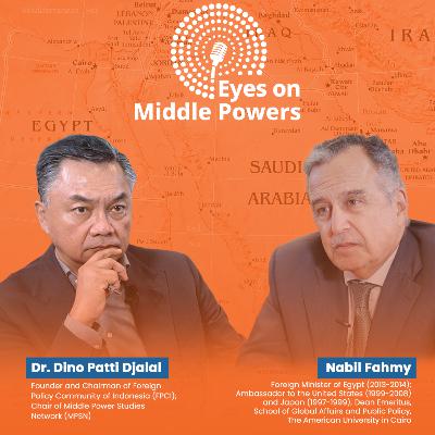 Egypt in the Middle East: We Need Friends of Both Sides - Nabil Fahmy - Eyes on Middle Powers Eps.4
