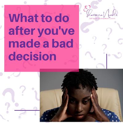 What to do after you've made a bad decision... What to do after you've made a bad decision...