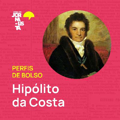 Perfis de Bolso: Hipólito da Costa