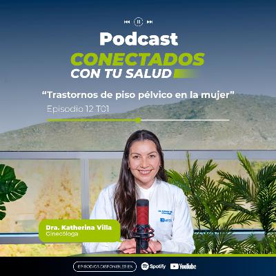 Trastornos de piso pélvico en la mujer - E12 T01 Conectados con tu salud Trastornos de piso pélvico en la mujer - E12 T01 Conectados con tu salud