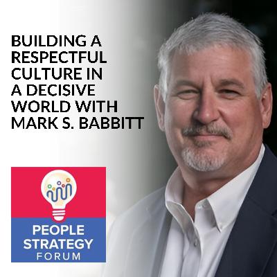 Mark S. Babbitt - Building A Respectful Culture In A Decisive World