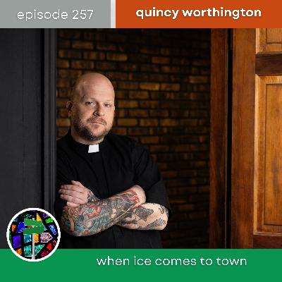 When ICE Comes to Town with Quincy Worthington | Episode 257