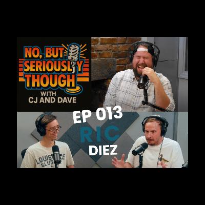 No, But Seriously Though w/ CJ and Dave Episode 013 Featuring Ric Diez