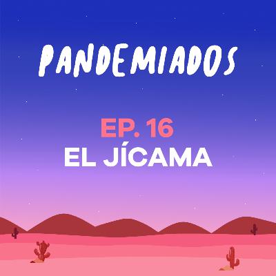 Episodio 16 - El Jícama