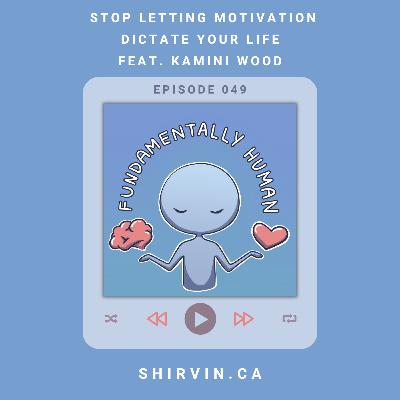 #49: Stop Letting Motivation Dictate Your Life with Kamini Wood