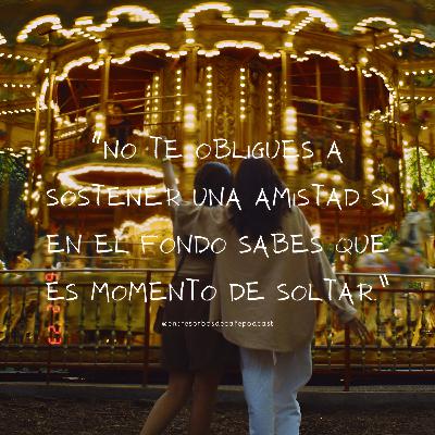 #73 | Decirle adiós a una amiga.