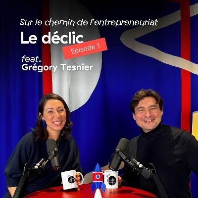 #1 Le déclic – avec Grégory Tesnier – Sur le chemin de l’entrepreneuriat