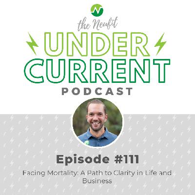 Ep 111: Facing Mortality: A Path to Clarity in Life and Business